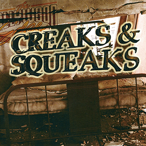 CREAKS & SQUEAKS