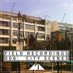 FIELD RECORDINGS 006 - CITY SCENES