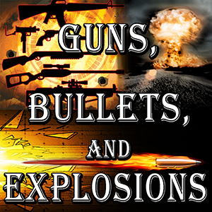 GUNS- BULLETS AND EXPLOSIONS