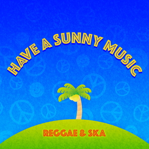 HAVE A SUNNY MUSIC - REGGAE & SKA