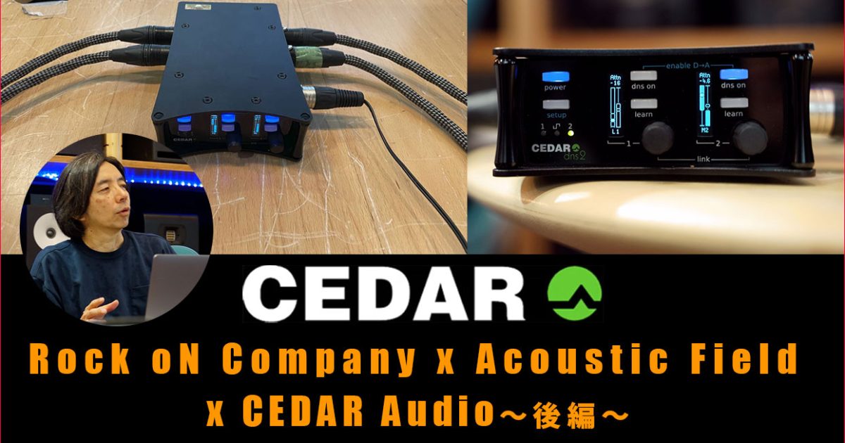 Rock oN Company x Acousticfield x CEDAR Audio〜後編〜 – Rock oN