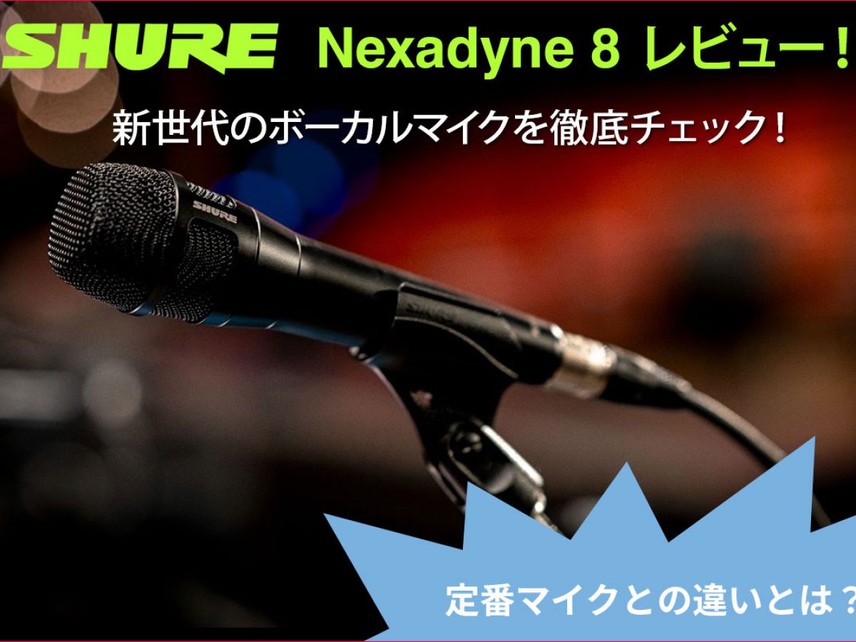 Shure Nexadyne 8レビュー！新世代のボーカルマイクを徹底チェック