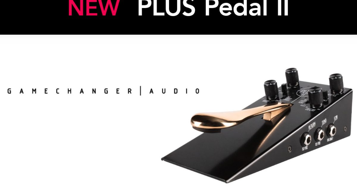 Gamechanger Audio、「PLUS Pedal II」を発表！ – Rock oN Line eStore